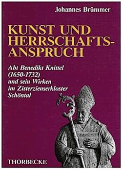 Kunst und Herrschaftsanspruch : Abt Bendedikt Knittel (1650 - 1732) und sein Wirken im Zisterzienserkloster Schöntal.