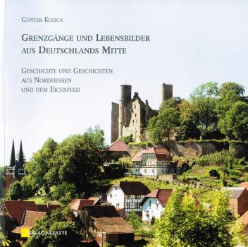Grenzgänge und Lebensbilder aus Deutschlands Mitte : Geschichte und Geschichten aus Nordhessen und dem Eichsfeld.