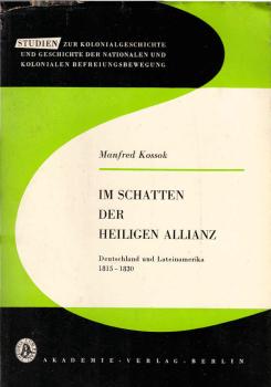 Im Schatten der Heiligen Allianz : Deutschland u. Lateinamerika 1815 - 1830. Zur Politik d. dt. Staaten gegenüber d. Unabhängigkeitsbewegung Mittel- u. Südamerikas.