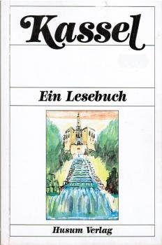 Kassel : e. Lesebuch ; d. Stadt Kassel einst u. jetzt in Sagen u. Geschichten, Erinnerungen u. Berichten, Briefen u. Gedichten.