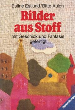 Bilder aus Stoff : mit Geschick u. Fantasie gefertigt.