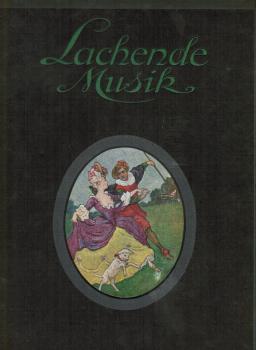 Lachende Musik : E. Album der beliebtest. u. zeitgemäss. Operetten, Tänze, Liedern ; Märsche in Orig.-Ausg. ; E. Erg. zu dem Idealmusikalbum Sang u. Klang.