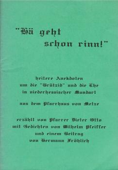 "Hä geht schon rinn!" heitere Anekdoten um die "Brützid" und die Ehe in niederhessischer Mundart aus dem Pfarrhaus von Metze mit Gedichten des blinden Heimatdichters Wilhelm Preiffer aus Körle und einem Beitrag von Hermann Fröhlich aus Gensungen.