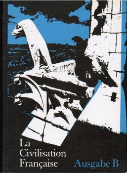 La Civilisation française; Teil: B,, Lese- und Arbeitsbuch für den verbundenen Sprach-, Sach- und Literaturunterricht auf der Oberstufe.