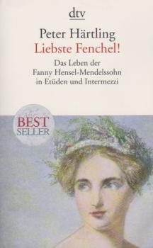 Liebste Fenchel! : das Leben der Fanny Hensel-Mendelssohn in Etüden und Intermezzi.