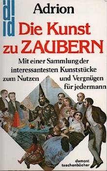 Die Kunst zu zaubern : mit einer Sammlung der interessantesten Kunststücke zum Nutzen und Vergnügen für jedermann.
