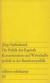 Die Politik des Kapitals. Konzentration und Wirtschaftspolitik in der Bundesrepublik