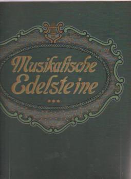 Musikalische Edelsteine; Teil: Band III. 45 moderne und beliebte Werke aus Opern, Operetten, Possen etc. Salon - Stücke, Tänze und Märsche, ernste und heitere Lieder in Original-Ausgaben.