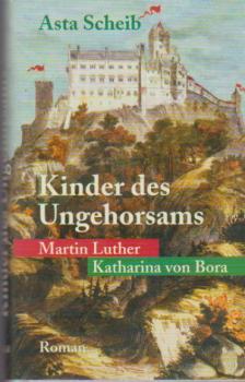 Kinder des Ungehorsams : Roman ; [Martin Luther, Katharina von Bora].