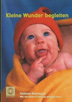 Kleine Wunder begleiten : wie christliche Erziehung gelingen kann.