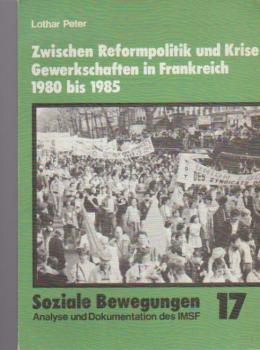 Soziale Bewegungen. Analyse und Dokumentationen des IMSF; Heft 17. Zwischen Reformationspolitik  und Krise - Gewerkschaften in Frankreich 1980 bis 1985.