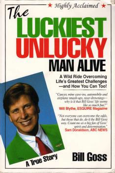 The luckiest unlucky man alive : a wild ride overcoming life's greatest challenges--and how you can too!