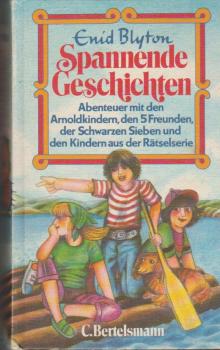 Spannende Geschichten : Abenteuer mit d. Arnoldkindern, d. 5 Freunden, d. Schwarzen Sieben u.d. Kindern aus d. Rätselserie.