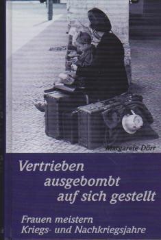 Vertrieben, ausgebombt, auf sich gestellt. Frauen meistern Kriegs- und Nachkriegsjahre.