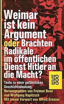 Weimar ist kein Argument oder brachten Radikale im öffentlichen Dienst Hitler an die Macht? : Texte zu e. gefährl. Geschichtsdeutung.