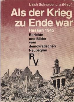 Als der Krieg zu Ende war : Hessen 1945, Berichte u. Bilder vom demokrat. Neubeginn.