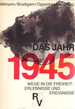 Das Jahr 1945 [neunzehnhundertfünfundvierzig] : Wege in d. Freiheit, Erlebnisse u. Ereignisse ; mit Dokumenten u.e. Chronik 1945.