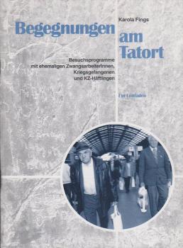 Begegnungen am Tatort : Besuchsprogramme mit ehemaligen ZwangsarbeiterInnen, Kriegsgefangenen und KZ-Häftlingen ; ein Leitfaden.