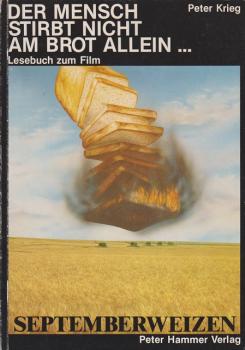 Der Mensch stirbt nicht am Brot allein ... : vom Weizen zum Brot zum Hunger ; Lesebuch zum Film "Septemberweizen".