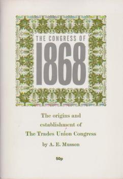 The Congress of 1868. The Origins and Establishment of The Trades Union Congress