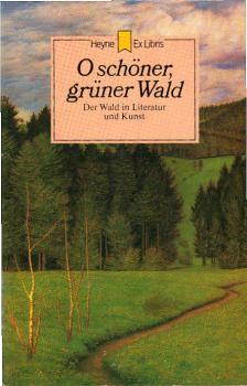 O schöner, grüner Wald : d. Wald in Literatur u. Kunst.