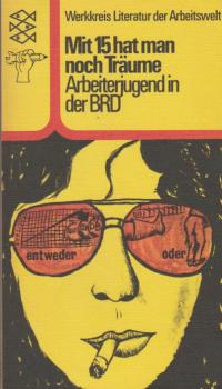 Mit 15 [fünfzehn] hat man noch Träume : Arbeiterjugend in d. Bundesrepublik.
