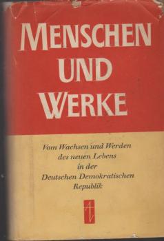 Menschen und Werke : Vom Wachsen u. Werden des neuen Lebens in d. Deutschen Demokratischen Republik.