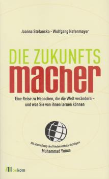 Die Zukunftsmacher : eine Reise zu Menschen, die die Welt verändern - und was Sie von ihnen lernen können.