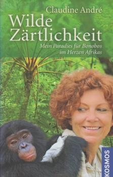 Wilde Zärtlichkeit : mein Paradies für Bonobos im Herzen Afrikas.
