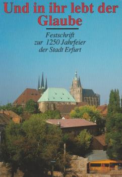 Und in ihr lebt der Glaube : Festschrift zur 1250-Jahrfeier der Stadt Erfurt ; [742 - 1992].