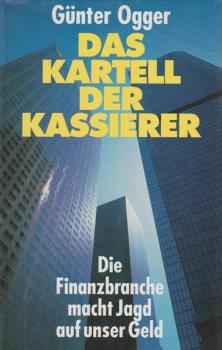 Das Kartell der Kassierer : die Finanzbranche macht Jagd auf unser Geld.