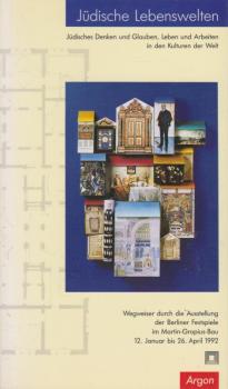 Jüdische Lebenswelten : jüdisches Denken und Glauben, Leben und Arbeiten in den Kulturen der Welt ; Wegweiser durch die Ausstellung der Berliner Festspiele GmbH im Martin-Gropius-Bau Berlin vom 12. Januar bis 26. April 1992.