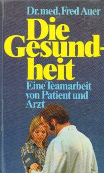 Die Gesundheit : e. Teamarbeit von Patient u. Arzt.
