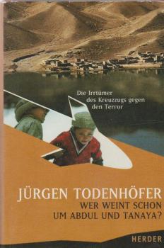 Wer weint schon um Abdul und Tanaya? : die Irrtümer des Kreuzzugs gegen den Terror.