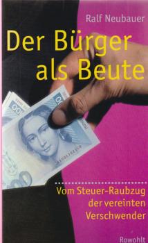 Der Bürger als Beute : vom Steuer-Raubzug der vereinten Verschwender.