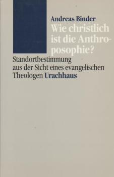 Wie christlich ist die Anthroposophie? Standortbestimmung aus der Sicht eines evangelischen Theologen.