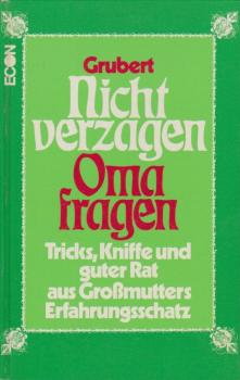 Nicht verzagen, Oma fragen : Tricks, Kniffe u. guter Rat aus Grossmutters Erfahrungsschatz.