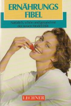 Ernährungsfibel : [natürlich, schön und gesund mit der neuen Model-Diät].