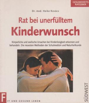 Rat bei unerfülltem Kinderwunsch : körperliche und seelische Ursachen bei Kinderlosigkeit erkennen und behandeln ; die neuesten Methoden der Schulmedizin und Narurheilkunde.