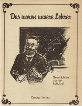Das waren unsere Lehrer : Geschichten aus d. Schulzeit.