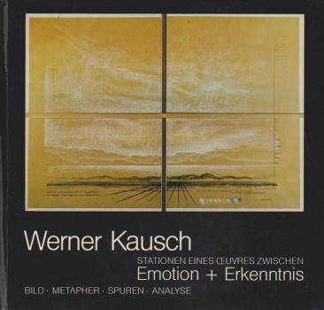 Werner Kausch : Stationen e. Oeuvres zwischen Emotion + Erkenntnis ; Bild, Metapher, Spuren, Analyse.