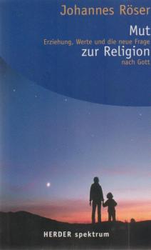 Mut zur Religion : Erziehung, Werte und die neue Frage nach Gott.