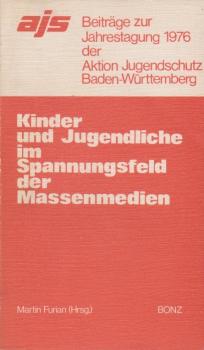 Kinder und Jugendliche im Spannungsfeld der Massenmedien : [diese Schrift entstand aus Beitr. d. Jahrestagung 1976 d. Aktion Jugendschutz Baden-Württemberg].