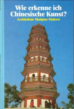 Wie erkenne ich chinesische Kunst? : [Architektur, Skulptur, Malerei].