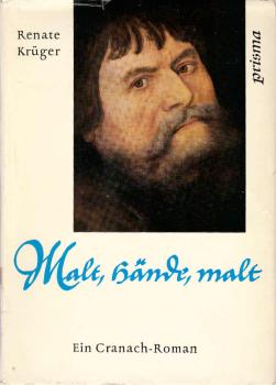 Malt, Hände, malt : ein Cranach-Roman.
