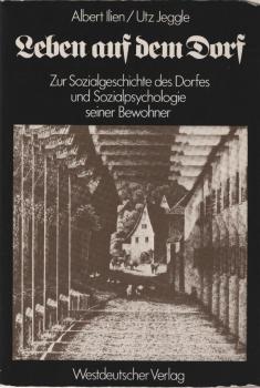Leben auf dem Dorf : zur Sozialgeschichte d. Dorfes u. zur Sozialpsychologie seiner Bewohner / Albert Ilien ; Utz Jeggle