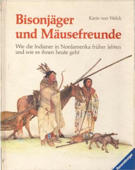 Bisonjäger und Mäusefreunde : wie d. Indianer in Nordamerika früher lebten u. wie es ihnen heute geht ; e. Sachbuch für junge Leser aus d. Rautenstrauch-Joest-Museum in Köln.