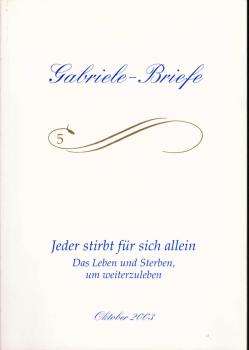 Gabriele - Briefe 5 : Jeder stirbt für sich allein. Das Leben und Sterben um weiterzuleben.