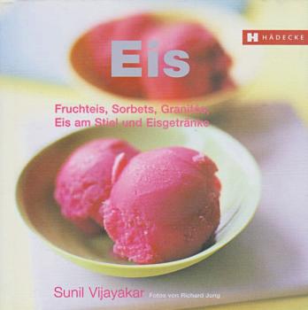 Eis : Fruchteis, Sorbets, Granités, Eis am Stiel und Eisgetränke - alles selbstgemacht.