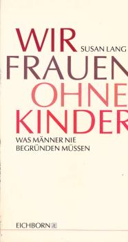 Wir Frauen ohne Kinder : was Männer nie begründen müssen.